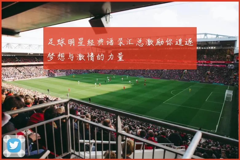 足球明星经典语录汇总激励你追逐梦想与激情的力量