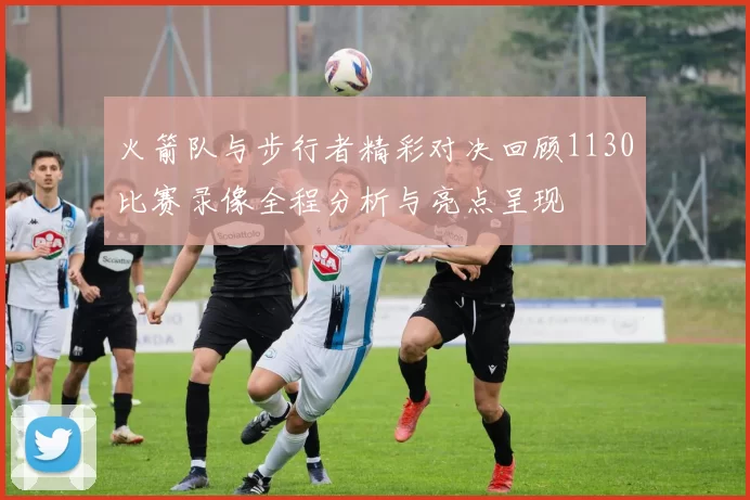 火箭队与步行者精彩对决回顾1130比赛录像全程分析与亮点呈现