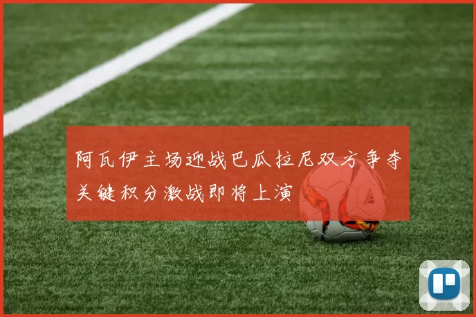 阿瓦伊主场迎战巴瓜拉尼双方争夺关键积分激战即将上演