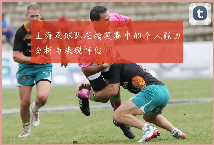 上海足球队在精英赛中的个人能力分析与表现评估
