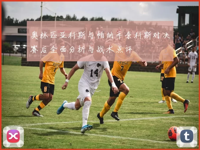 奥林匹亚科斯与帕纳辛奈科斯对决赛后全面分析与战术点评